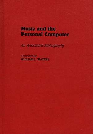 Music and the Personal Computer: An Annotated Bibliography de William J. Waters