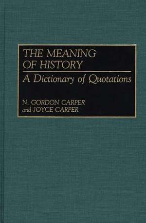 The Meaning of History: A Dictionary of Quotations de N. Gordon Carper