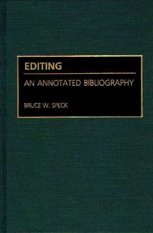 Editing: An Annotated Bibliography de Bruce W. Speck