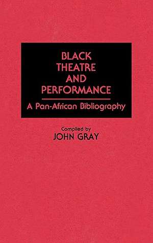 Black Theatre and Performance: A Pan-African Bibliography de John Gray