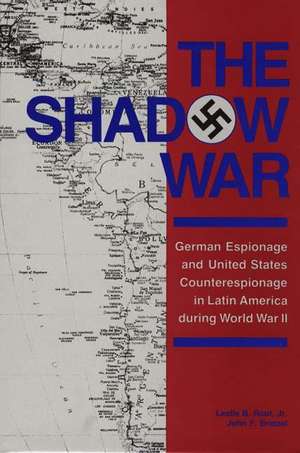 The Shadow War: German Espionage and United States Counterespionage in Latin America During World War II de Jr. Rout, Leslie B.