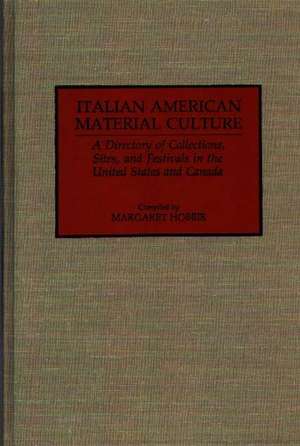 Italian American Material Culture: A Directory of Collections, Sites, and Festivals in the United States and Canada de Margaret Hobbie