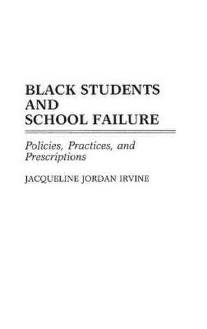 Black Students and School Failure: Policies, Practices, and Prescriptions de Jacqueline J. Irvine