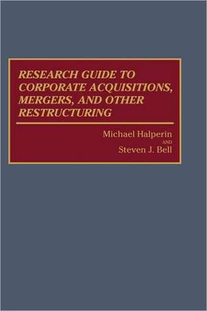 Research Guide to Corporate Acquisitions, Mergers, and Other Restructuring de Steven J. Bell