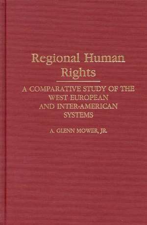 Regional Human Rights: A Comparative Study of the West European and Inter-American Systems de A. Glenn Mower Jr.