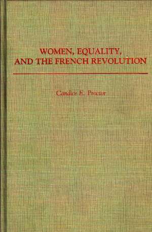 Women, Equality, and the French Revolution de Candice E. Proctor