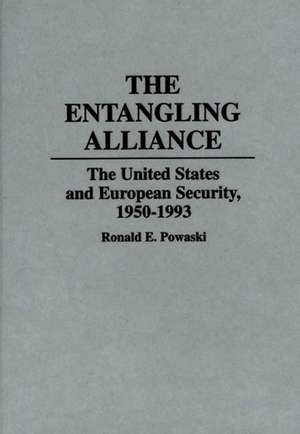 The Entangling Alliance: The United States and European Security, 1950-1993 de Ronald Powaski