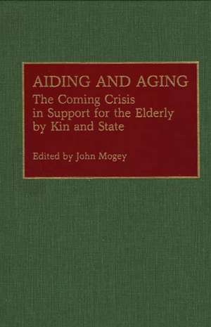 Aiding and Aging: The Coming Crisis in Support for the Elderly by Kin and State de John Mogey