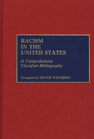 Racism in the United States: A Comprehensive Classified Bibliography de Meyer Weinberg