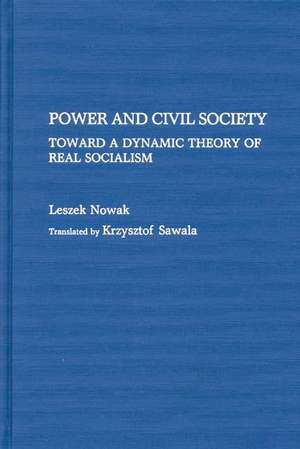 Power and Civil Society: Toward a Dynamic Theory of Real Socialism de Leszek Nowak