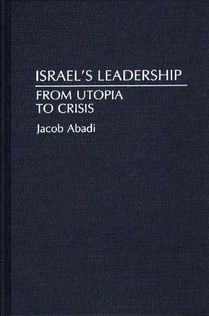 Israel's Leadership: From Utopia to Crisis de Jacob Abadi