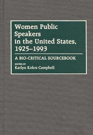 Women Public Speakers in the United States, 1925-1993: A Bio-Critical Sourcebook de Karlyn Kohrs Campbell