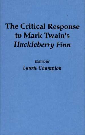 The Critical Response to Mark Twain's Huckleberry Finn de Laurie Champion