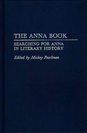 The Anna Book: Searching for Anna in Literary History de Mickey Pearlman