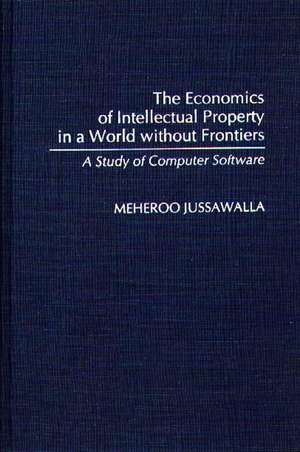 The Economics of Intellectual Property in a World without Frontiers: A Study of Computer Software de Meheroo Jussawalla