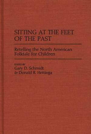 Sitting at the Feet of the Past: Retelling the North American Folktale for Children de Donald R. Hettinga