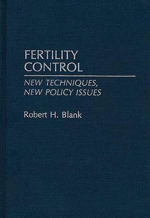 Fertility Control: New Techniques, New Policy Issues de Robert H. Blank