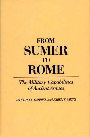 From Sumer to Rome: The Military Capabilities of Ancient Armies de Richard A. Gabriel