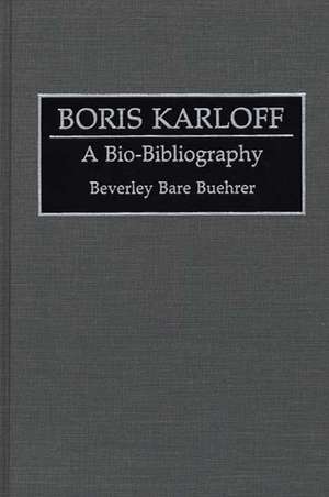 Boris Karloff: A Bio-Bibliography de Beverly Bare Buehrer