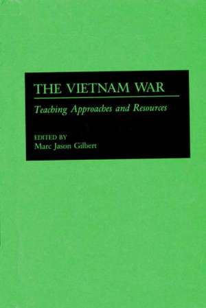 The Vietnam War: Teaching Approaches and Resources de Marc J. Gilbert