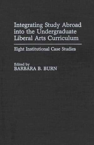 Integrating Study Abroad into the Undergraduate Liberal Arts Curriculum: Eight Institutional Case Studies de Barbara B. Burn