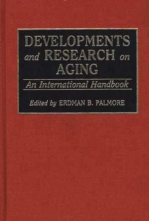 Developments and Research on Aging: An International Handbook de Erdman P. Palmore