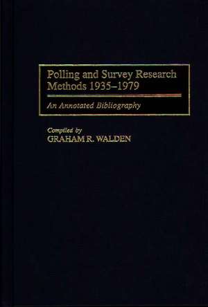 Polling and Survey Research Methods 1935-1979: An Annotated Bibliography de Graham R. Walden