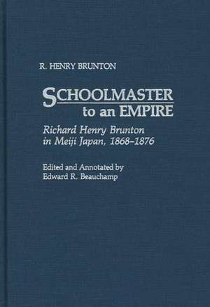 Schoolmaster to an Empire: Richard Henry Brunton in Meiji Japan, 1868-1876 de R. Henry Brunton