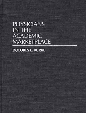 Physicians in the Academic Marketplace de Dolores L. Burke