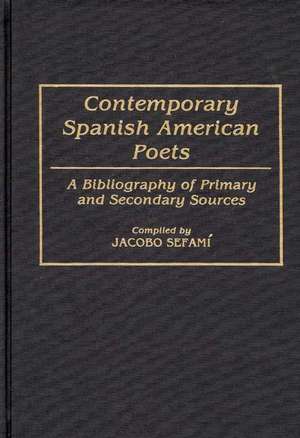 Contemporary Spanish American Poets: A Bibliography of Primary and Secondary Sources de Jacobo Sefami