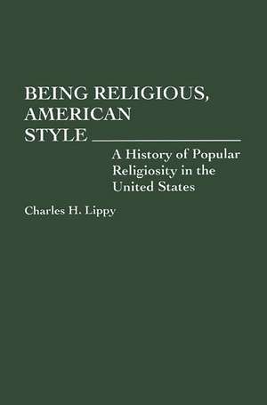 Being Religious, American Style: A History of Popular Religiosity in the United States de Charles H. Lippy