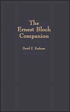 The Ernest Bloch Companion de David Z. Kushner