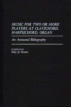 Music for Two or More Players at Clavichord, Harpsichord, Organ: An Annotated Bibliography de Sally J. Sloane