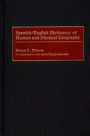 Spanish/English Dictionary of Human and Physical Geography de Steven L. Driever