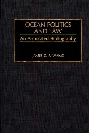 Ocean Politics and Law: An Annotated Bibliography de James C. F. Wang