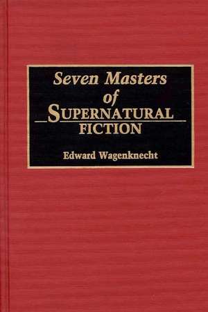 Seven Masters of Supernatural Fiction de Edward Wagenknecht