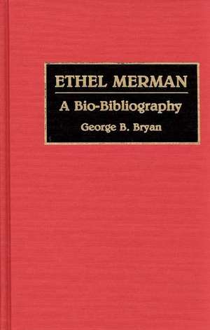 Ethel Merman: A Bio-Bibliography de Geroge B. Bryan