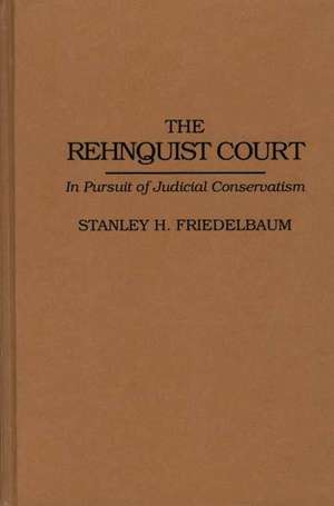 The Rehnquist Court: In Pursuit of Judicial Conservatism de Stanley H. Friedelbaum