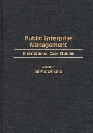 Public Enterprise Management: International Case Studies de Ali Farazmand