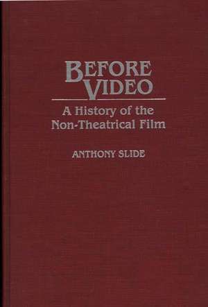 Before Video: A History of the Non-Theatrical Film de Anthony Slide