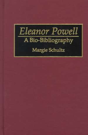 Eleanor Powell: A Bio-Bibliography de Margie Schultz