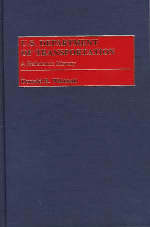 U.S. Department of Transportation: A Reference History de Donald R. Whitnah