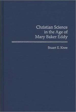 Christian Science in the Age of Mary Baker Eddy de Stuart Knee