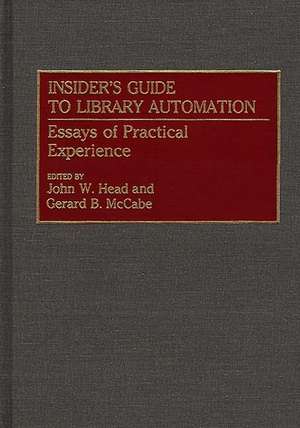 Insider's Guide to Library Automation: Essays of Practical Experience de John W. Head