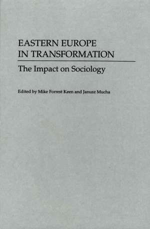 Eastern Europe in Transformation: The Impact on Sociology de Mike Keen