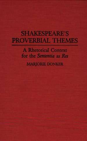 Shakespeare's Proverbial Themes: A Rhetorical Context for the Sentenia as Res de Marjorie P. Donker