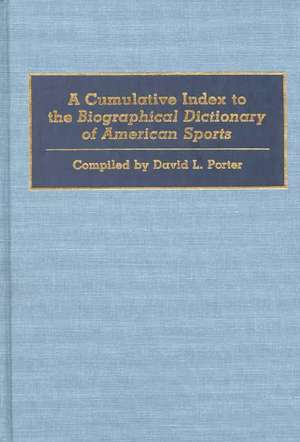 A Cumulative Index to the Biographical Dictionary of American Sports de David L. Porter