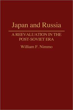 Japan and Russia: A Reevaluation in the Post-Soviet Era de William Nimmo