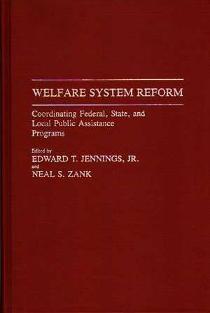 Welfare System Reform: Coordinating Federal, State, and Local Public Assistance Programs de Edward T. Jennings