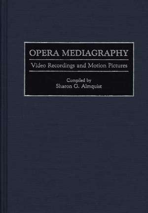 Opera Mediagraphy: Video Recordings and Motion Pictures de Sharon G. Almquist